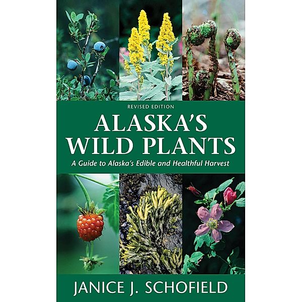 Alaska's Wild Plants, Revised Edition, Janice J. Schofield