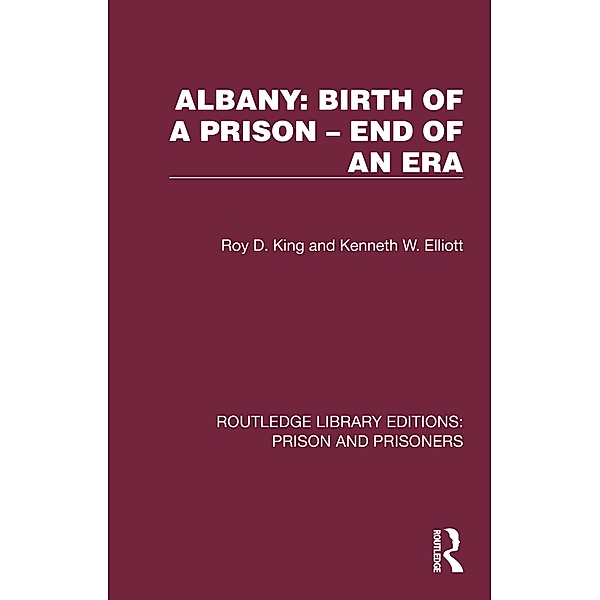 Albany: Birth of a Prison -  End of an Era, Roy D. King, Kenneth W. Elliott