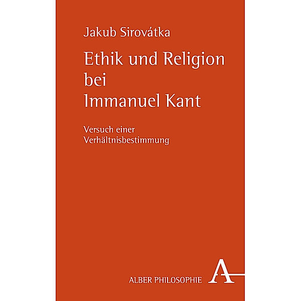 Alber Philosophie / Ethik und Religion bei Immanuel Kant, Jakub Sirovátka