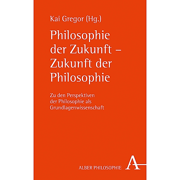 Alber Philosophie / Philosophie der Zukunft - Zukunft der Philosophie