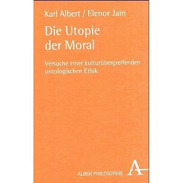 Alber-Reihe Philosophie / Die Utopie der Moral, Karl Albert, Elenor Jain