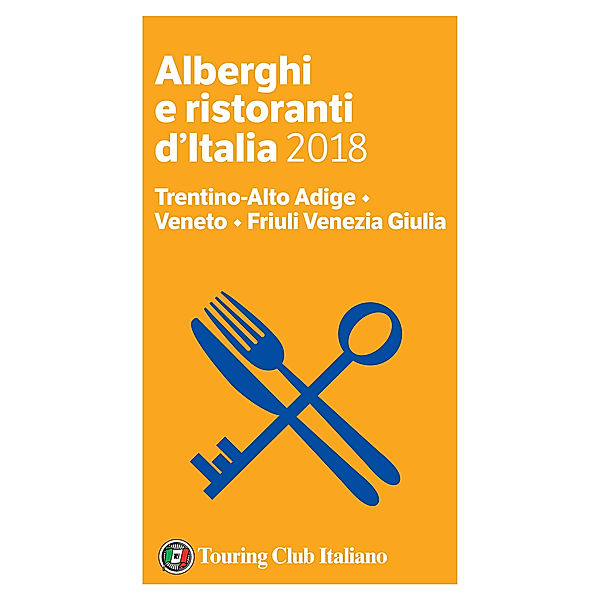 Alberghi e Ristoranti d'Italia 2018: Trentino-Alto Adige, Veneto, Friuli Venezia Giulia - Alberghi e Ristoranti d'Italia 2018, Aa. Vv.