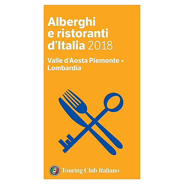Alberghi e Ristoranti d'Italia 2018: Valle d'Aosta Piemonte, Lombardia - Alberghi e Ristoranti d'Italia 2018, Aa. Vv.
