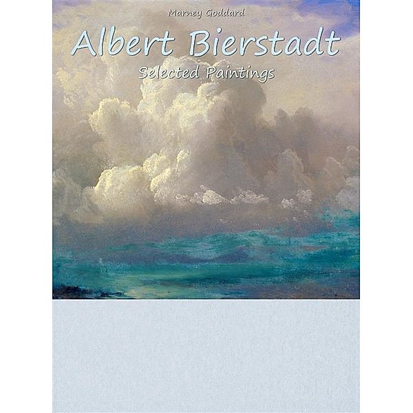 Albert Bierstadt: Selected Paintings, Marney Goddard