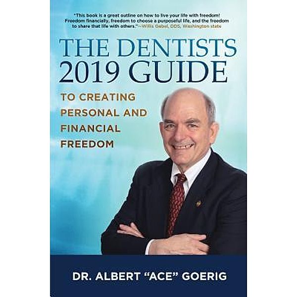 Albert  C Goerig: The Dentists 2019 Guide to Creating Personal and Financial Freedom, Albert "Ace" Goerig