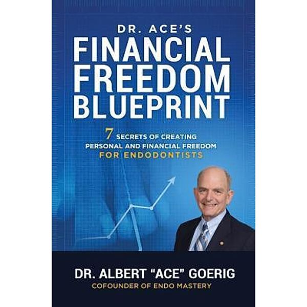 Albert  C Goerig: The Endodontist's 2019 Guide to Creating Personal and Financial Freedom (updated June 2019), Albert "Ace" Goerig