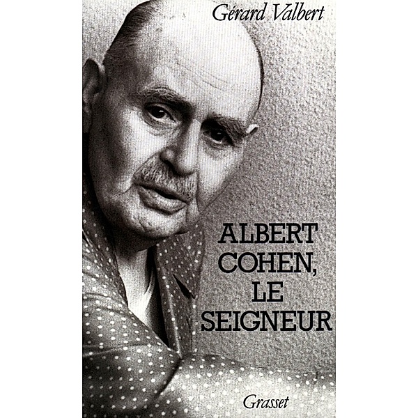 Albert Cohen, le seigneur / Littérature, Gérard Valbert