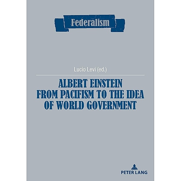 Albert Einstein from Pacifism to the Idea of World Government / Federalism Bd.12