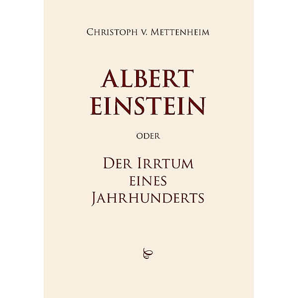 Albert Einstein oder Der Irrtum eines Jahrhunderts, Christoph von Mettenheim