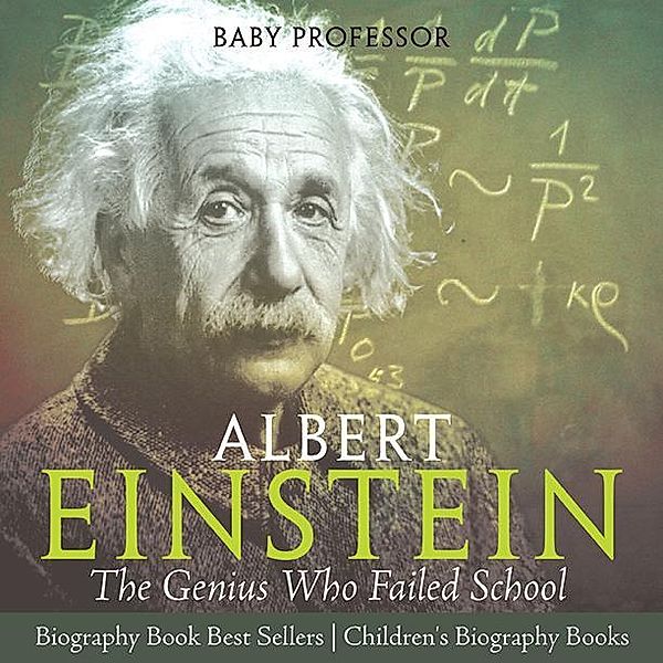 Albert Einstein : The Genius Who Failed School - Biography Book Best Sellers | Children's Biography Books / Baby Professor, Baby