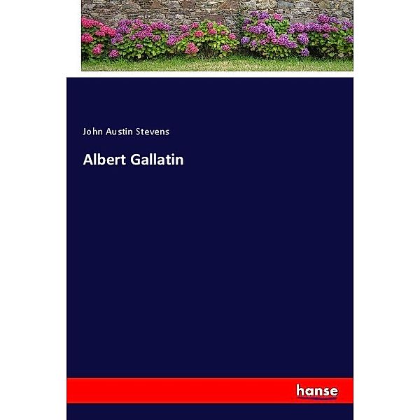 Albert Gallatin, John Austin Stevens