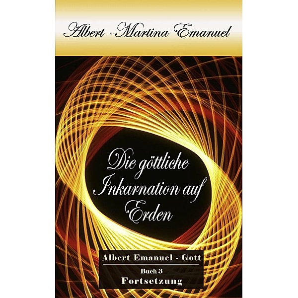 Albert-Martina Emanuel - Die göttliche Inkarnation auf Erden, Buch 3, Albert Emanuel - GOTT