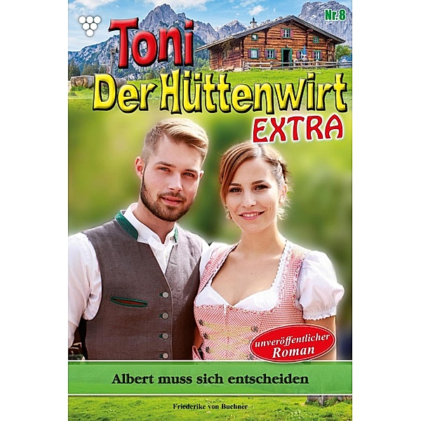 Albert muss sich entscheiden / Toni der Hüttenwirt Extra Bd.8, Friederike von Buchner