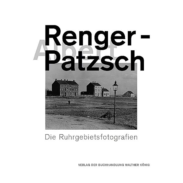 Albert Renger-Patzsch. Die Ruhrgebietsfotografien