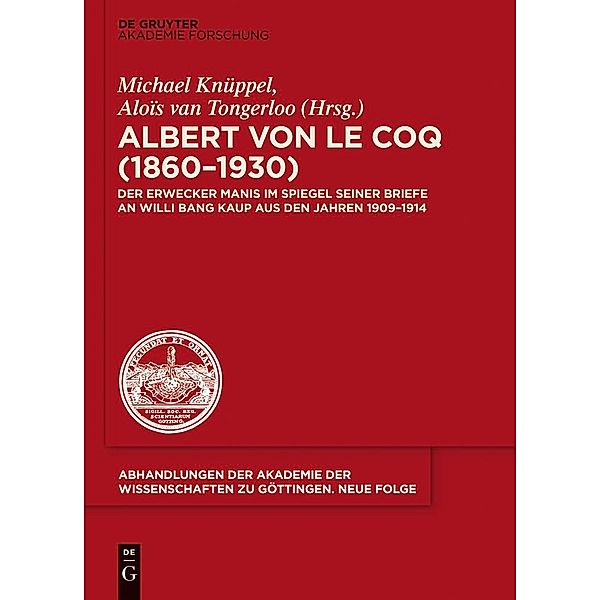 Albert von le Coq (1860-1930) - Der Erwecker Manis / Abhandlungen der Akademie der Wissenschaften zu Göttingen. Neue Folge Bd.34, Michael Knüppel, Alois von Tongerloo