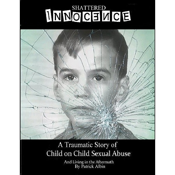 Albin, P: Shattered Innocence a Traumatic Story of Child On, Patrick Albin
