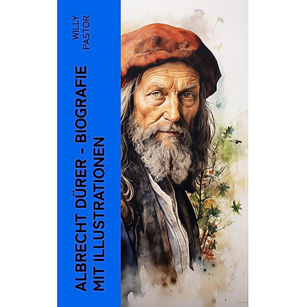 Albrecht Dürer - Biografie mit Illustrationen, Willy Pastor