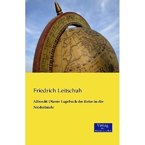 Albrecht Dürers Tagebuch der Reise in die Niederlande, Friedrich Leitschuh