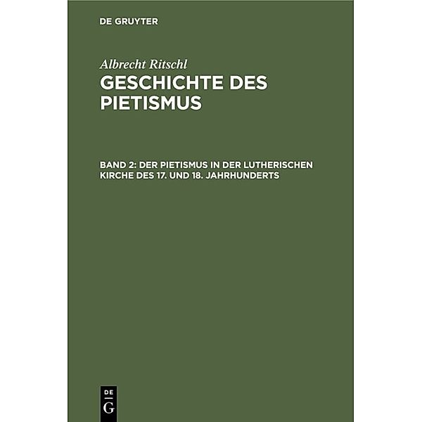 Albrecht Ritschl: Geschichte des Pietismus / Band 2 / Der Pietismus in der lutherischen Kirche des 17. und 18. Jahrhunderts, Albrecht Ritschl