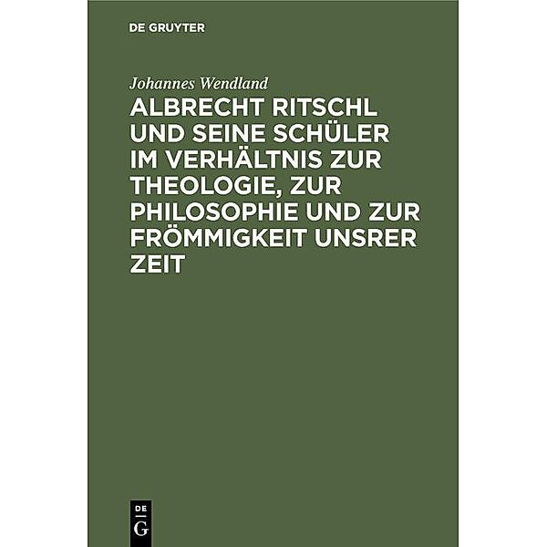 Albrecht Ritschl und seine Schüler im Verhältnis zur Theologie, zur Philosophie und zur Frömmigkeit unsrer Zeit, Johannes Wendland