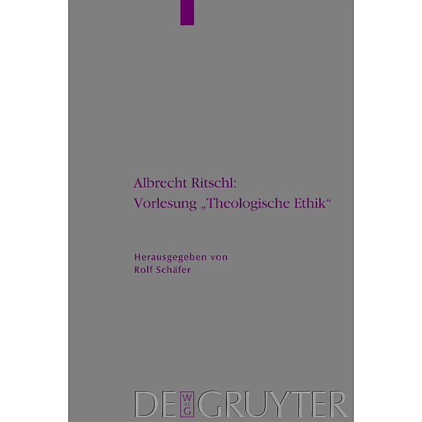 Albrecht Ritschl: Vorlesung Theologische Ethik / Arbeiten zur Kirchengeschichte Bd.99