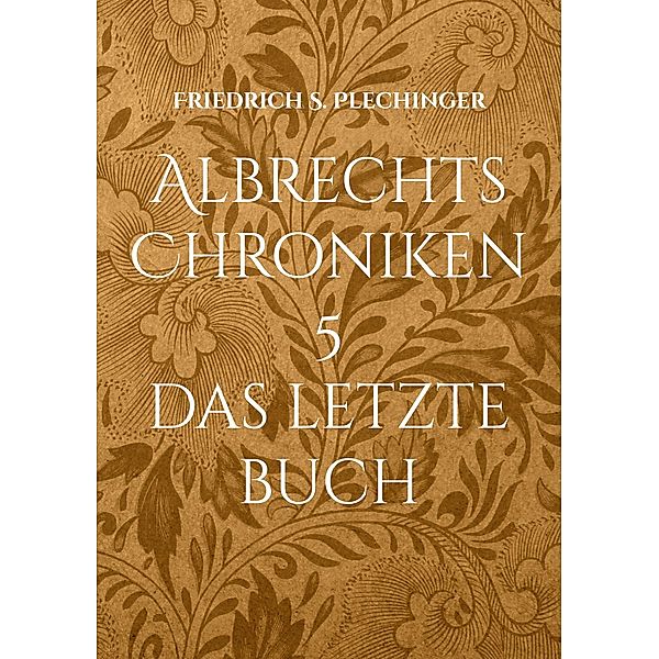 Albrechts Chroniken 5 / Albrechts Chroniken Bd.1-5, Friedrich S. Plechinger