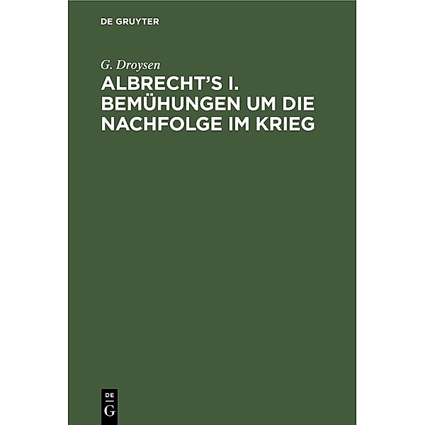 Albrecht's I. Bemühungen um die Nachfolge im Krieg, G. Droysen