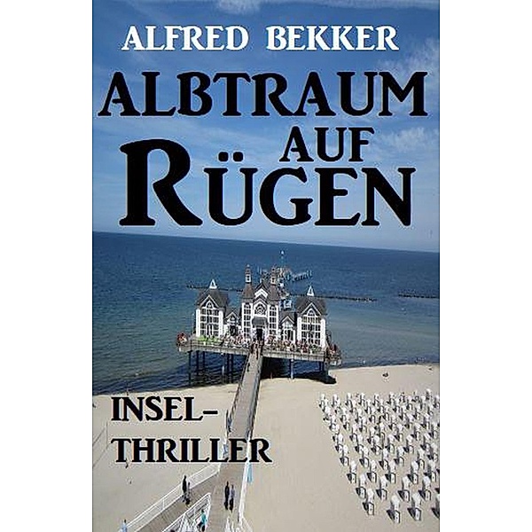 Albtraum auf Rügen: Insel-Thriller, Alfred Bekker
