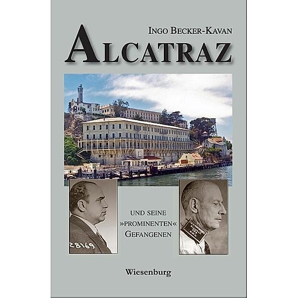 ALCATRAZ UND SEINE PROMINENTEN GEFANGENEN, Ingo Becker-Kavan