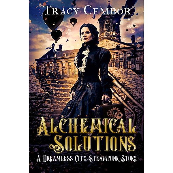 Alchemical Solutions (The Dreamless City Steampunk Series, #1) / The Dreamless City Steampunk Series, Tracy Cembor