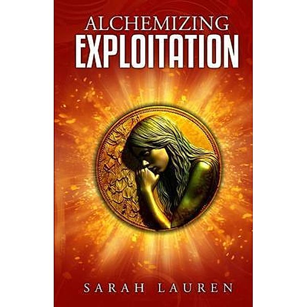 Alchemizing Exploitation, Sarah Lauren