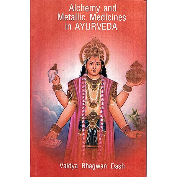 Alchemy And Metallic Medicines In Ayurveda, Vaidya Bhagwan Dash