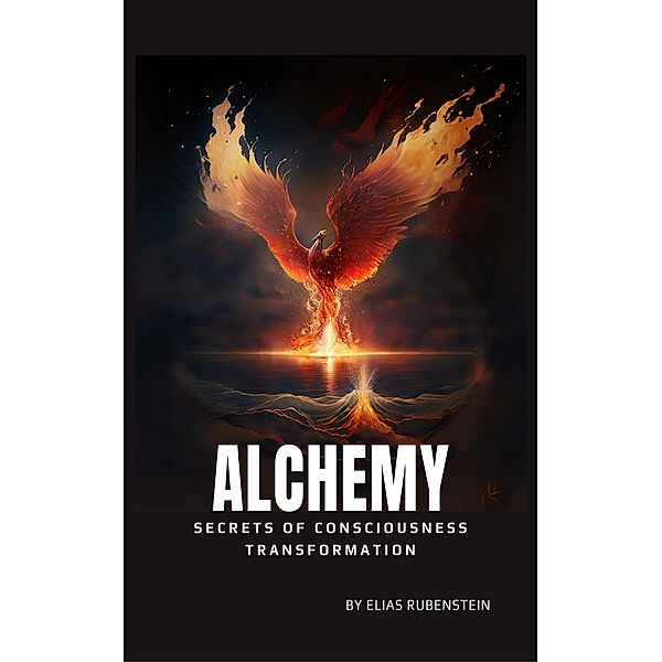 Alchemy - Secrets of Consciousness Transformation, Elias Rubenstein