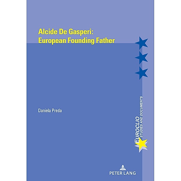 Alcide de Gasperi:European Founding Father / Euroclio Bd.103, Daniela Preda