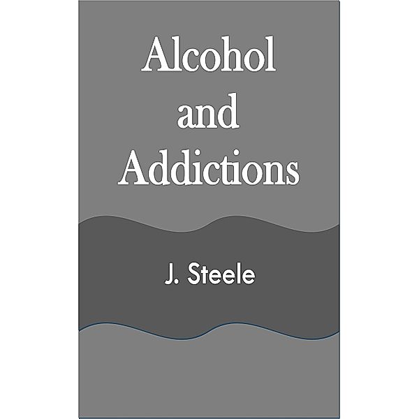 Alcohol and Addictions, J. Steele