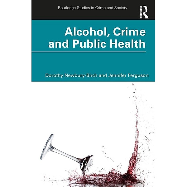 Alcohol, Crime and Public Health, Dorothy Newbury-Birch, Jennifer Ferguson
