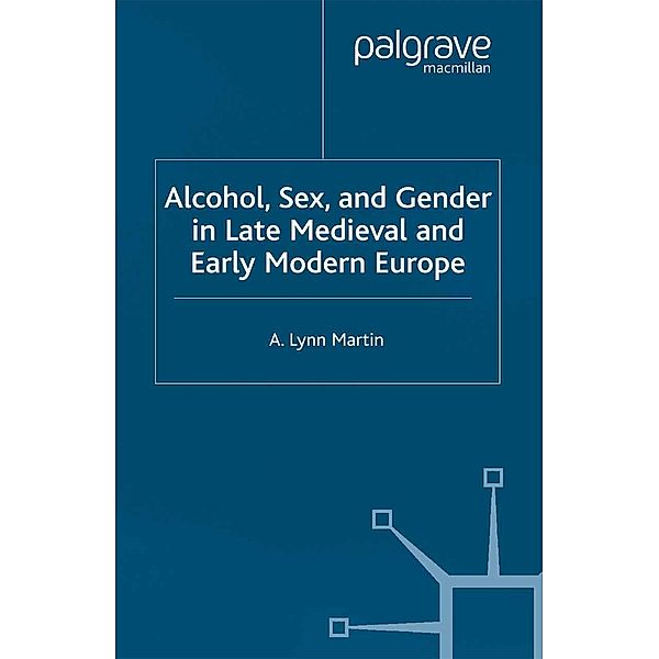 Alcohol, Sex and Gender in Late Medieval and Early Modern Europe / Early Modern History: Society and Culture, L. Martin