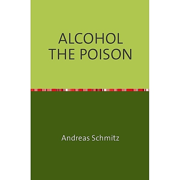 ALCOHOL THE POISON, Andreas Schmitz