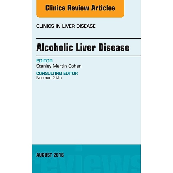 Alcoholic Liver Disease, An Issue of Clinics in Liver Disease, Stanley Cohen