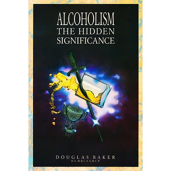 Alcoholism - The Hidden Significance, Douglas M. Baker