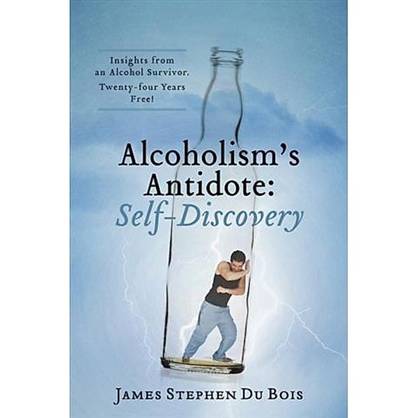 Alcoholism's Antidote:  Self-Discovery, James Stephen Du Bois