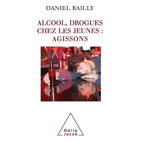 Alcool, drogues chez les jeunes : agissons, Bailly Daniel Bailly