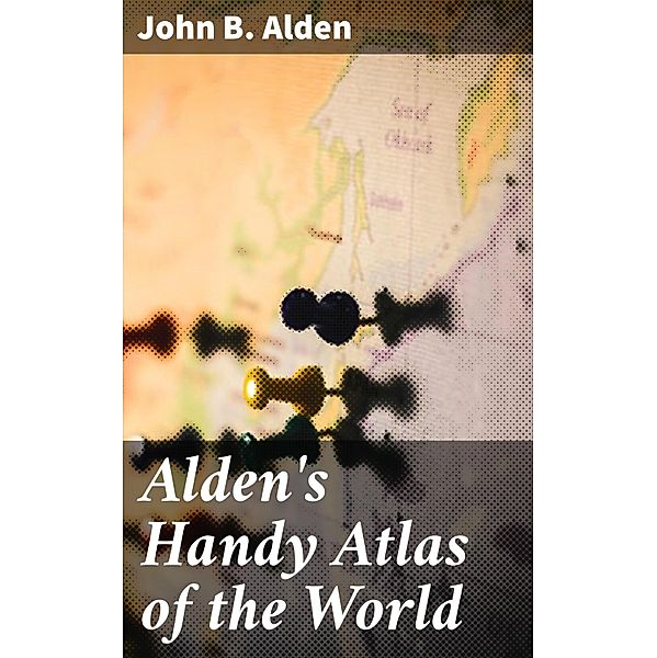 Alden's Handy Atlas of the World, John B. Alden