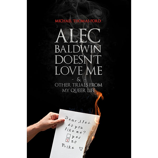Alec Baldwin Doesn't Love Me and Other Trials from My Queer Life, Michael Thomas Ford