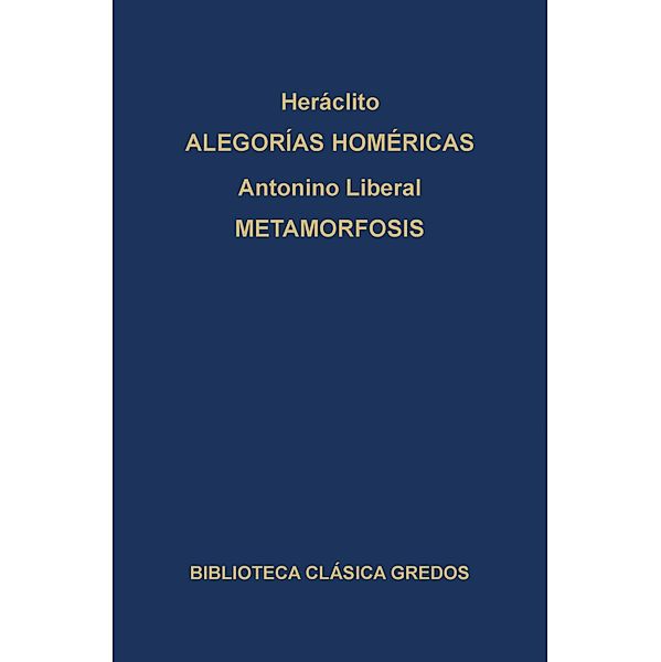 Alegorías de Homero. Metamorfosis. / Biblioteca Clásica Gredos Bd.125, Heráclito, Antonino Liberal