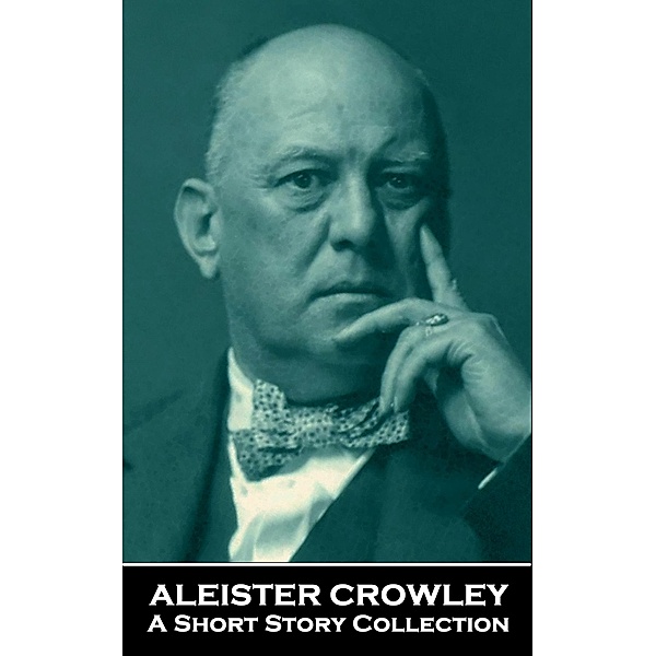 Aleister Crowley - A Short Story Collection, Aleister Crowley