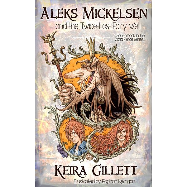 Aleks Mickelsen and the Twice-Lost Fairy Well (Zaria Fierce Series, #4), Keira Gillett