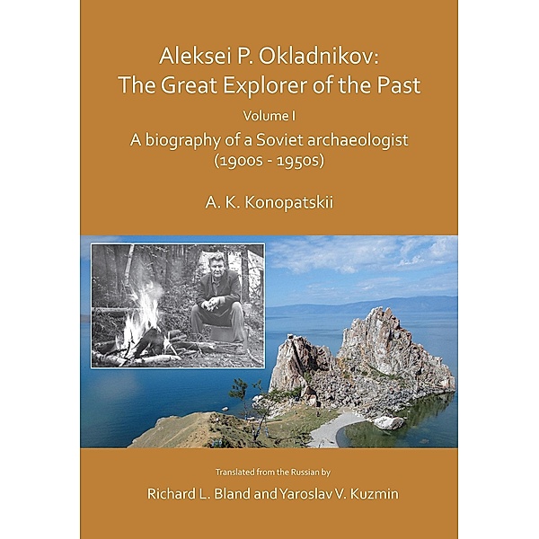 Aleksei P. Okladnikov: The Great Explorer of the Past. Volume I / Archaeological Lives, Aleksander K. Konopatskii