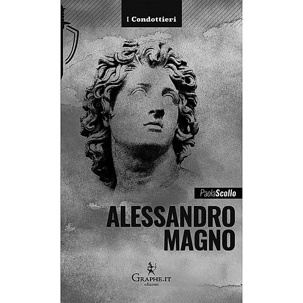 Alessandro Magno / I Condottieri [storia] Bd.1, Paola Scollo