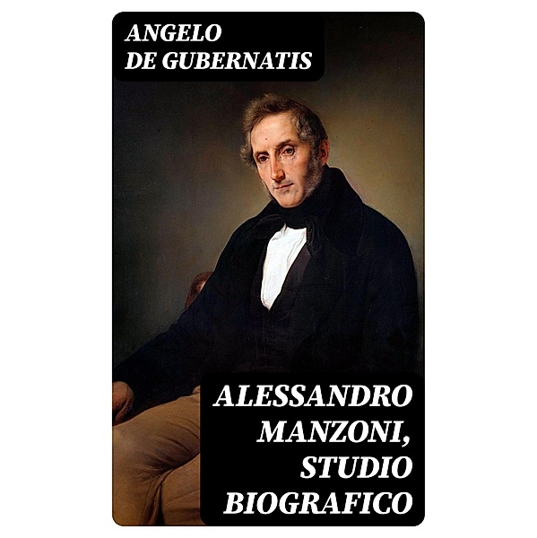 Alessandro Manzoni, Studio Biografico, Angelo De Gubernatis